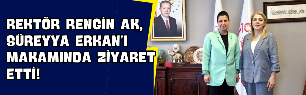 Rektör Rengin Ak, Süreyya Erkan’ı Makamında Ziyaret Etti!