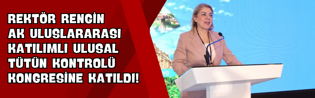 Rektör Rengin Ak Uluslararası Katılımlı Ulusal Tütün Kontrolü Kongresine Katıldı!