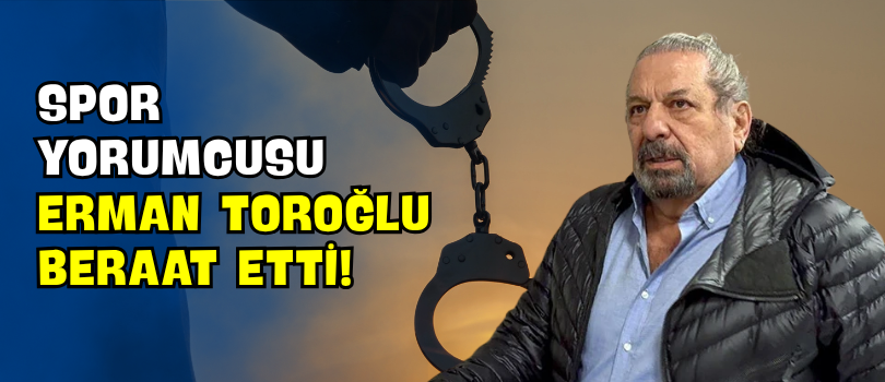 Spor Yorumcusu Erman Toroğlu Beraat Etti!