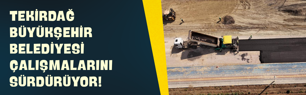 Tekirdağ Büyükşehir Belediyesi Çalışmalarını Sürdürüyor!