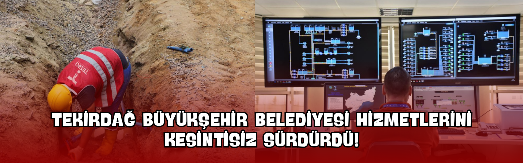 Tekirdağ Büyükşehir Belediyesi Hizmetlerini Kesintisiz Sürdürdü!