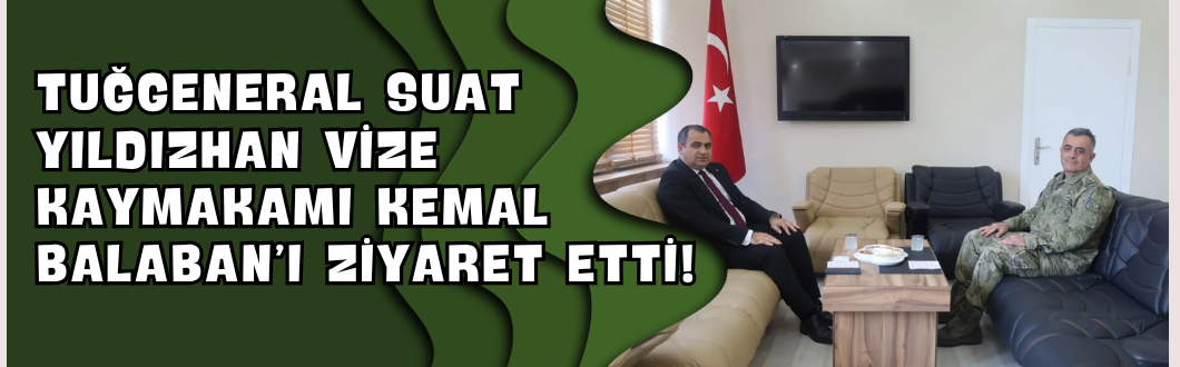 Tuğgeneral Suat Yıldızhan Vize Kaymakamı Kemal Balaban’ı Ziyaret Etti!