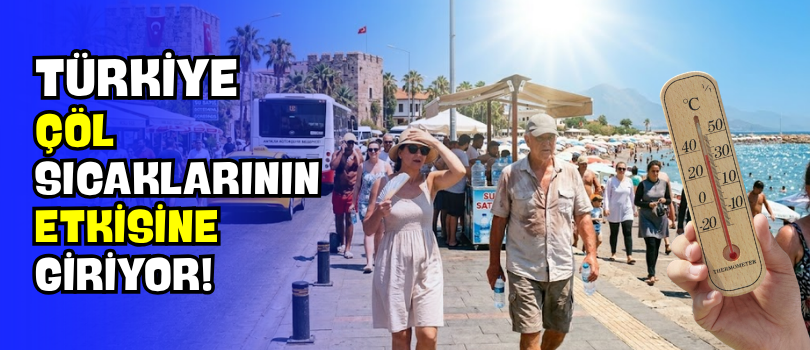 Türkiye Çöl Sıcaklarının Etkisine Giriyor!
