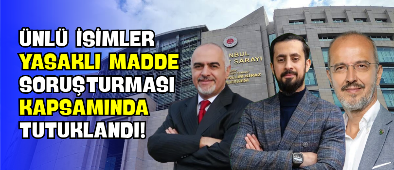 Ünlü İsimler Yasaklı Madde Soruşturması Kapsamında Tutuklandı!