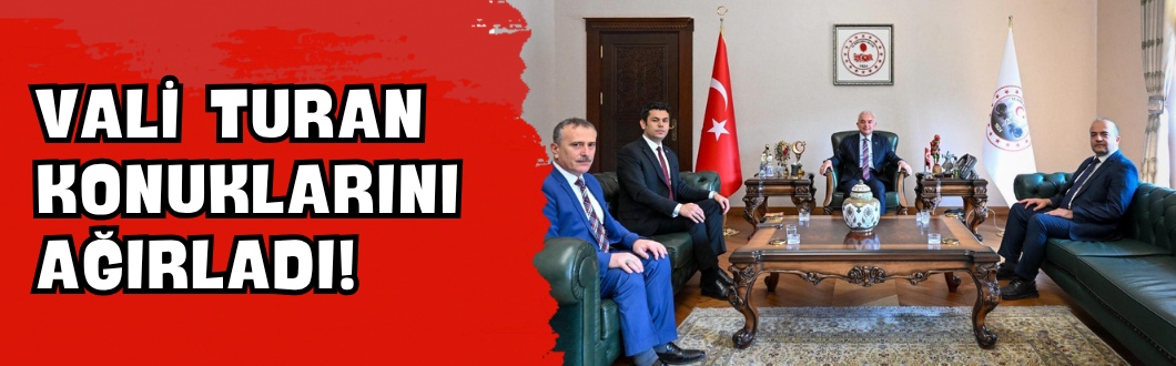 Vali Turan Konuklarını Ağırladı!