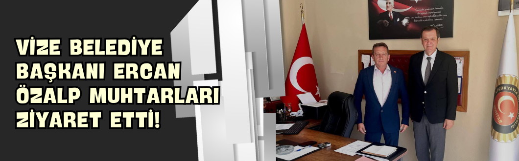 Vize Belediye Başkanı Ercan Özalp Muhtarları Ziyaret Etti!