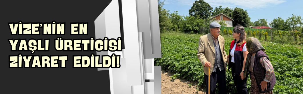 Vize’nin En Yaşlı Üreticisi Ziyaret Edildi!