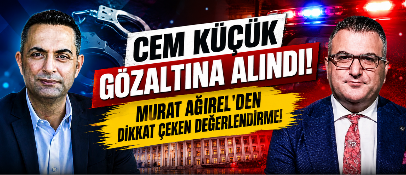 Cem Küçük Gözaltına Alındı! Murat Ağırel’den Dikkat Çeken Değerlendirme!