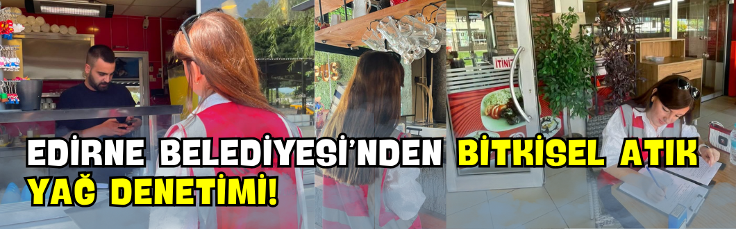 Edirne Belediyesi’nden Bitkisel Atık Yağ Denetimi!