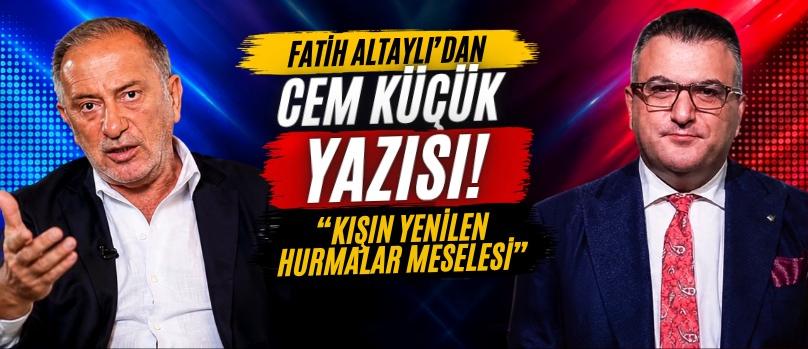 Fatih Altaylı’dan Cem Küçük Yazısı! “Kışın Yenilen Hurmalar Meselesi”