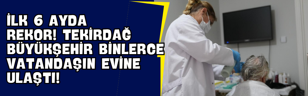 İlk 6 Ayda Rekor! Tekirdağ Büyükşehir Binlerce Vatandaşın Evine Ulaştı!