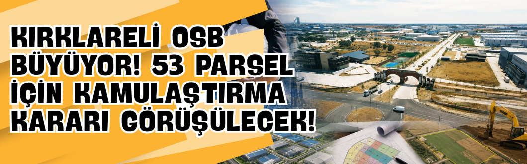 Kırklareli OSB Büyüyor! 53 Parsel İçin Kamulaştırma Kararı Görüşülecek!