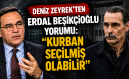 Deniz Zeyrek’ten Erdal Beşikçioğlu Yorumu: “Kurban Seçilmiş Olabilir”