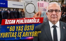 Özcan Pehlivanoğlu, “60 Yaş Üstü Yurttaş İş Arıyor!”