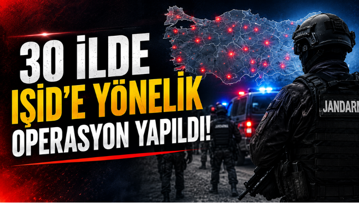30 İlde IŞİD’e Yönelik Operasyon Yapıldı!