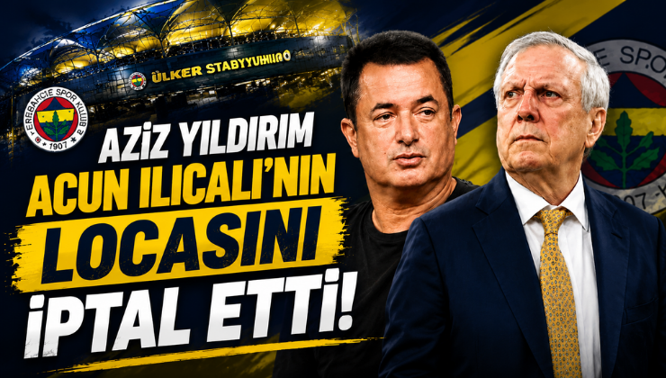 Aziz Yıldırım Acun Ilıcalı’nın Locasını İptal Etti!
