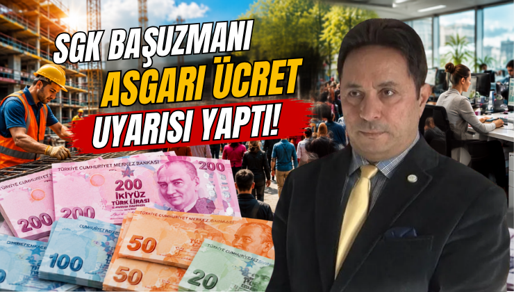 SGK Başuzmanı Asgari Ücret Uyarısı Yaptı!