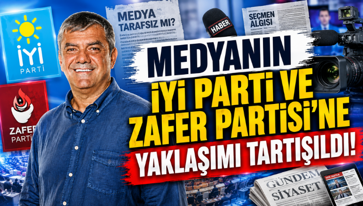 Medyanın İYİ Parti ve Zafer Partisi’ne Yaklaşımı Tartışıldı!