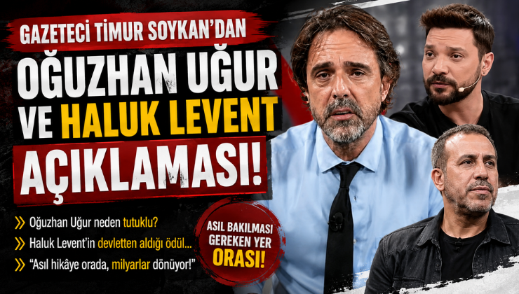 Gazeteci Timur Soykan’dan Oğuzhan Uğur ve Haluk Levent Açıklaması!