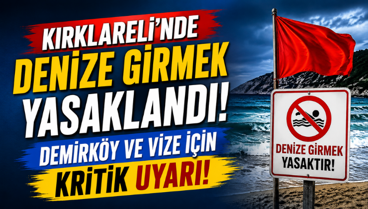 Kırklareli’nde Denize Girmek Yasaklandı! Demirköy ve Vize İçin Kritik Uyarı!