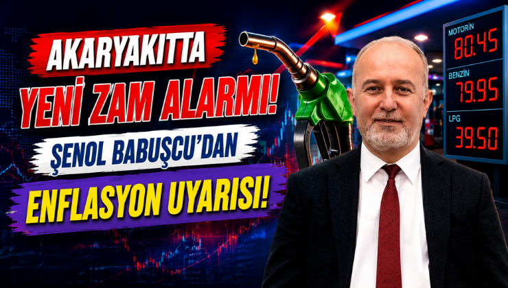 Akaryakıtta Yeni Zam Alarmı! Şenol Babuşcu’dan Enflasyon Uyarısı!