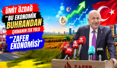Ümit Özdağ “Bu Ekonomik Buhrandan Çıkmanın Tek Yolu Zafer Ekonomisi”