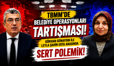 TBMM’de Belediye Operasyonları Tartışması! Gökhan Günaydın ile Leyla Şahin Usta Arasında Sert Polemik!