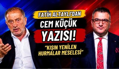 Fatih Altaylı’dan Cem Küçük Yazısı! “Kışın Yenilen Hurmalar Meselesi”