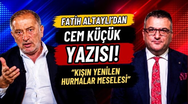 Fatih Altaylı’dan Cem Küçük Yazısı! “Kışın Yenilen Hurmalar Meselesi”