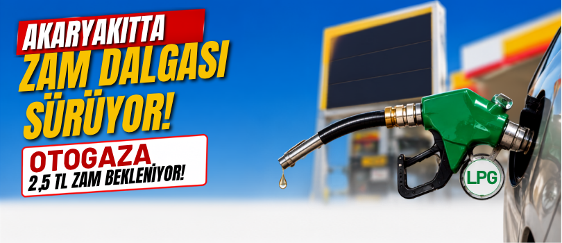 Akaryakıtta Zam Dalgası Sürüyor! Otogaza 2,5 TL Zam Bekleniyor!