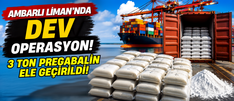 Ambarlı Limanı’nda Dev Operasyon! 3 Ton Pregabalin Ele Geçirildi!