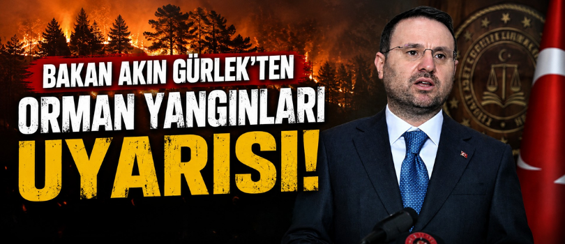 Bakan Akın Gürlek’ten Orman Yangınları Uyarısı!