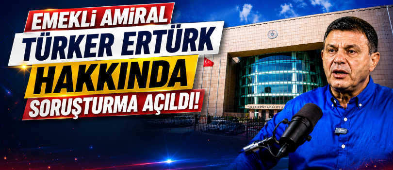Emekli Amiral Türker Ertürk Hakkında Soruşturma Açıldı!