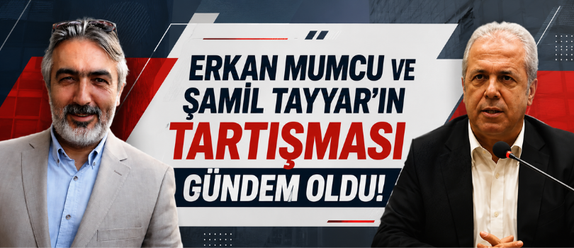 Erkan Mumcu ve Şamil Tayyar’ın Tartışması Gündem Oldu!