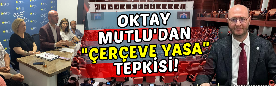 İYİ Parti Kırklareli İl Başkanı Oktay Mutlu’dan “Çerçeve Yasa” Tepkisi!
