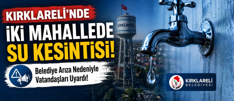 Kırklareli’nde İki Mahallede Su Kesintisi! Belediye Arıza Nedeniyle Vatandaşları Uyardı!