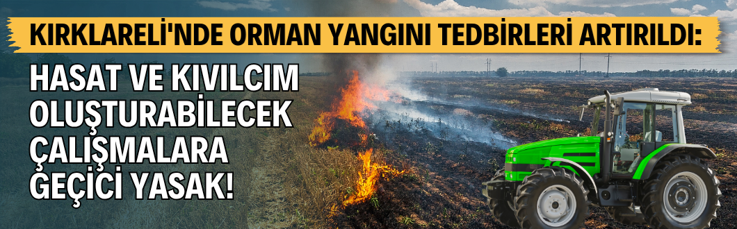 Kırklareli’nde Orman Yangını Tedbirleri Artırıldı: Hasat ve Kıvılcım Oluşturabilecek Çalışmalara Geçici Yasak!