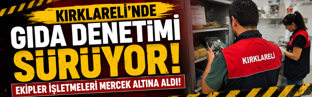 Kırklareli’nde Gıda Denetimi Sürüyor! Ekipler İşletmeleri Mercek Altına Aldı!