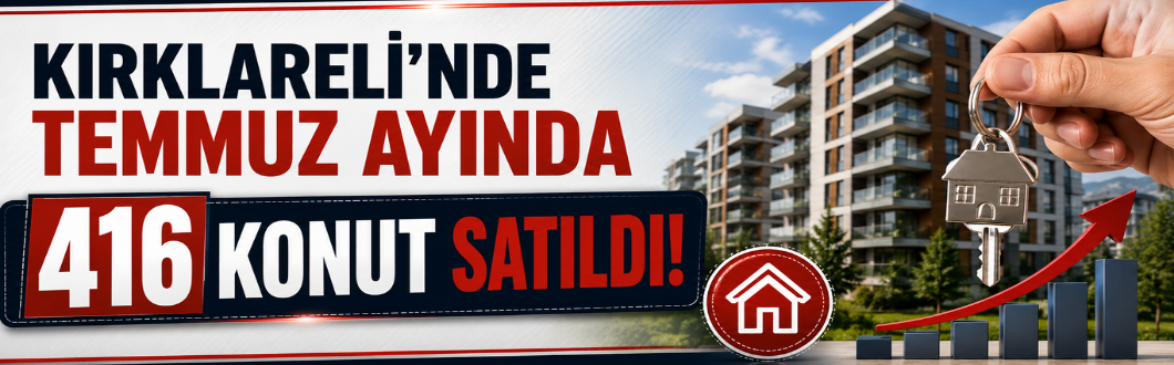 Kırklareli’nde Temmuz Ayında 416 Konut Satıldı!
