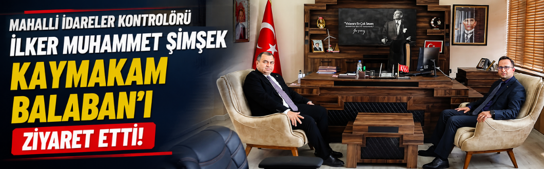 Mahalli İdareler Kontrolörü İlker Muhammet Şimşek Kaymakam Balaban’ı Ziyaret Etti!