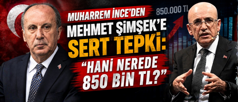 Muharrem İnce’den Mehmet Şimşek’e Sert Tepki: “Hani Nerede 850 Bin TL?”