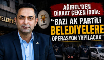 Ağırel’den Dikkat Çeken İddia: “Bazı AK Partili Belediyelere Operasyon Yapılacak”