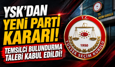 YSK’dan Yeni Parti Kararı! Temsilci Bulundurma Talebi Kabul Edildi!