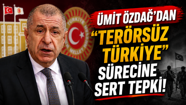 Ümit Özdağ’dan “Terörsüz Türkiye” Sürecine Sert Tepki!