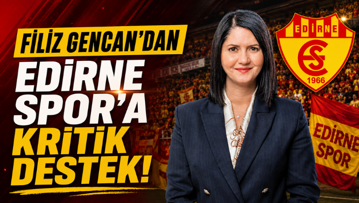 Filiz Gencan’dan Edirnespor’a Kritik Destek!