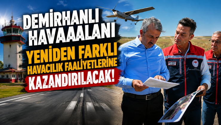 Demirhanlı Havaalanı Yeniden Farklı Havacılık Faaliyetlerine Kazandırılacak!
