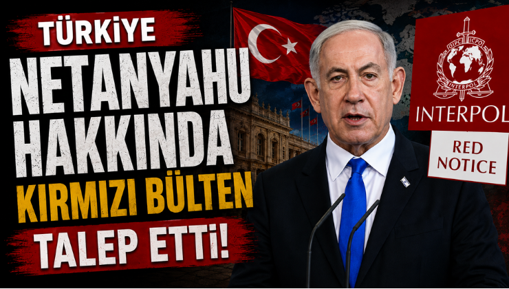 Türkiye Netanyahu Hakkında Kırmızı Bülten Talep Etti!