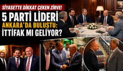 Siyasette Dikkat Çeken Zirve! 5 Parti Lideri Ankara’da Buluştu: İttifak mı Geliyor?