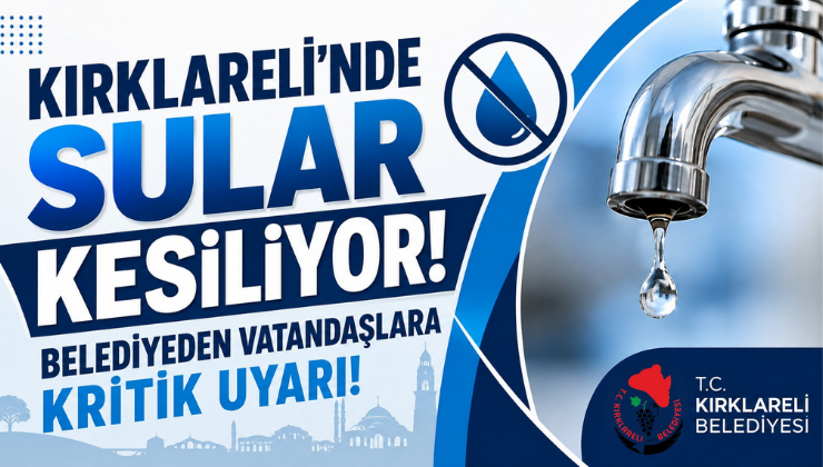 Kırklareli’nde Sular Kesiliyor! Belediyeden Vatandaşlara Kritik Uyarı!