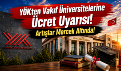 YÖK’ten Vakıf Üniversitelerine Ücret Uyarısı! Artışlar Mercek Altında!